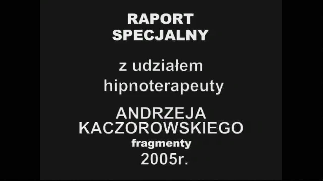 RAPORT SPECJALNY Z UDZIAŁEM HIPNOTERAPEUTY ANDRZEJA KACZOROWSKIEGO CZĘŚĆ 2 FRAGMENTY