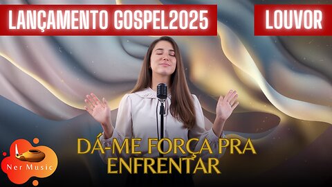 Louvor Inédito Dá-me força pra enfrentar LANÇAMENTO GOSPEL 2025