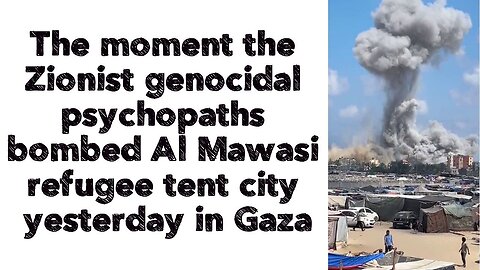 The moment the Zionist genocidal psychopaths bombed Al Mawasi refugee tent city yesterday in Gaza