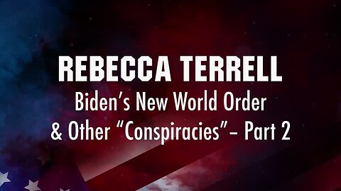 Biden’s New World Order & Other “Conspiracies” Rebecca Terrell Presentation Part 2