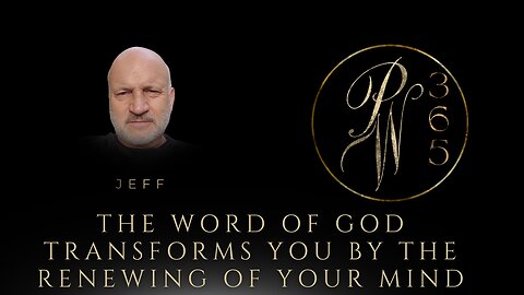 The Word of God Transforms You By The Renewing of Your Mind