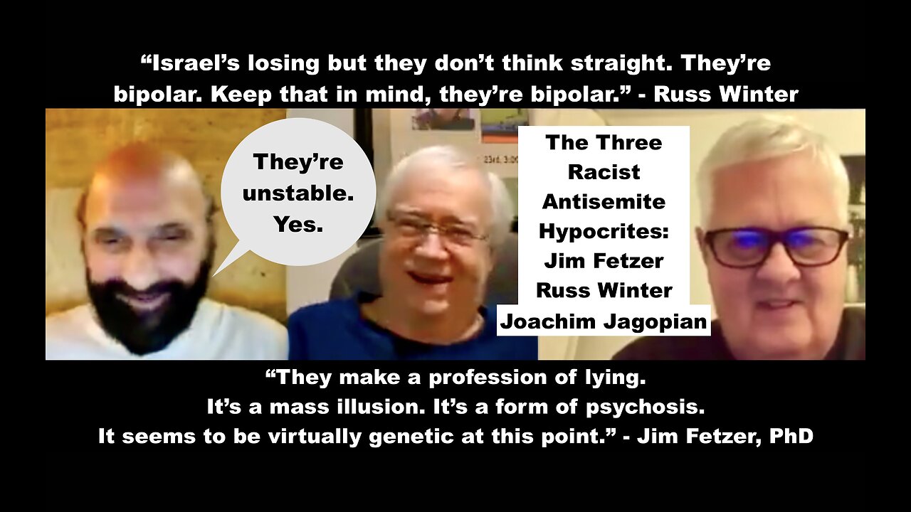 Antisemites Jim Fetzer Russ Winter Joachim Hagopian Say Israeli Are Lying BiPolar Genetic Psychopath