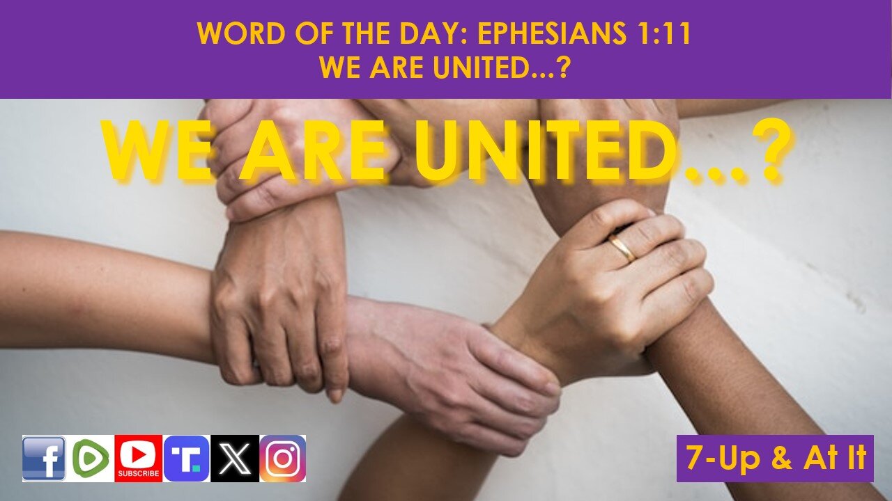 WORD OF THE DAY: EPHESIANS 1:11 - WE ARE UNITED...?