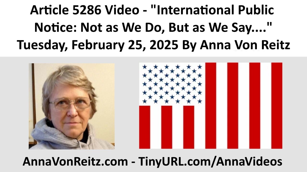 Article 5286 Video - International Public Notice: Not as We Do, But as We Say.... By Anna Von Reitz