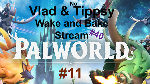 Palworld #11 / Vlads Wake and Bake Stream #40