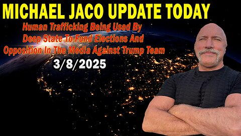 Michael Jaco Situation Update Mar 8: "Human Trafficking Being Used By Deep State To Fund Elections"