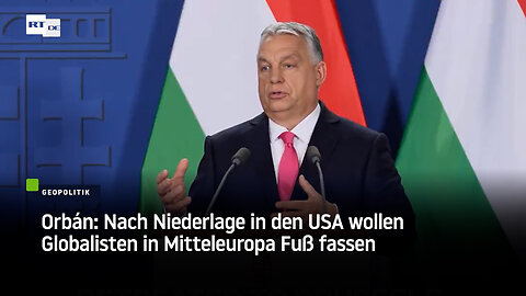 Orbán: Nach Niederlage in den USA wollen Globalisten in Mitteleuropa Fuß fassen