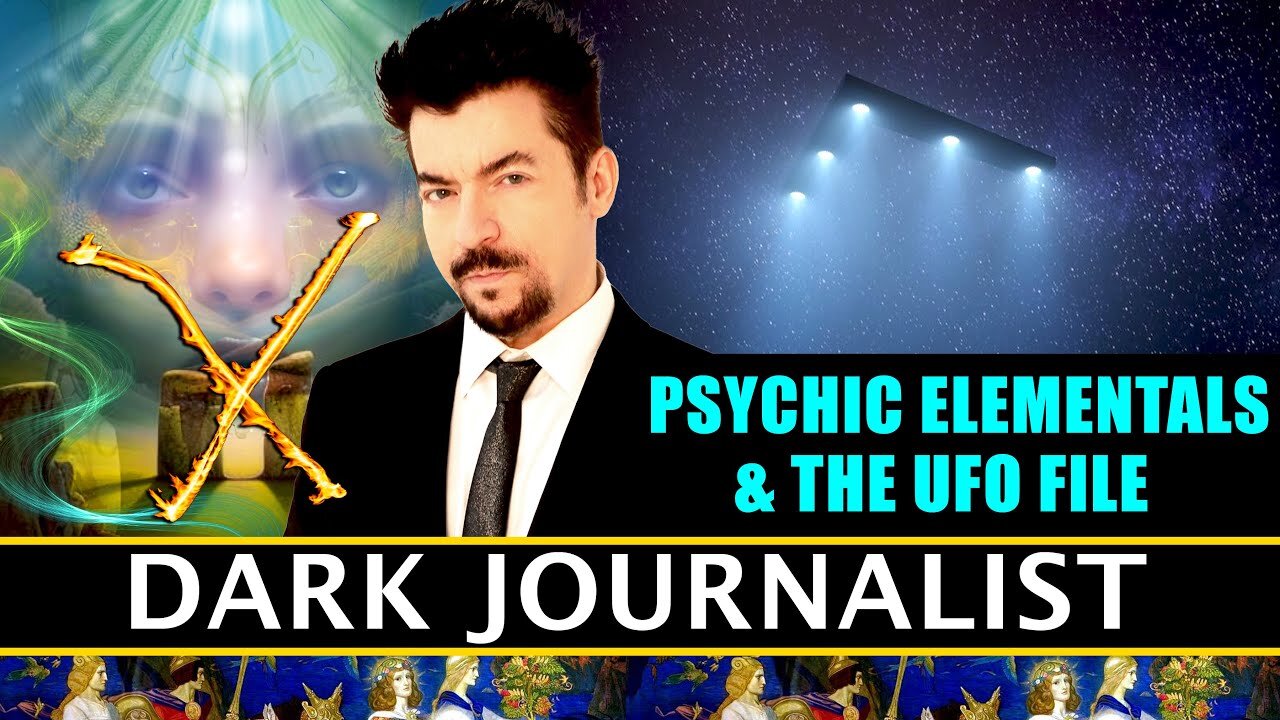 Psychic Elementals and The UFO File Revealed. | Dark Journalist