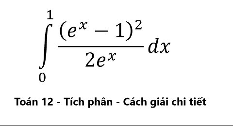 Toán 12: Tích phân: ∫ 0^1 (e^x-1)^2/(2e^x ) dx - Cách giải chi tiết