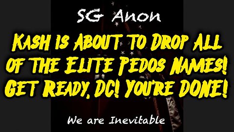 SG Anon: Kash is About to Drop All of the Elite Pedos Names! Get Ready, DC! You're DONE!