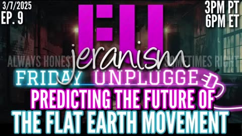 jeranism Friday UNPLUGGED Ep. 9 ｜ Predicting the Future of the Flat Earth Movement 100% 3⧸7⧸25