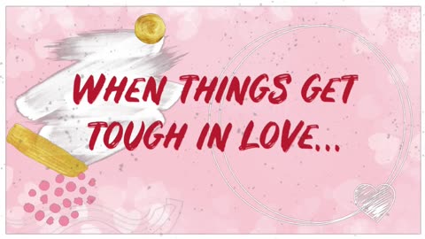 When things get tough in love…