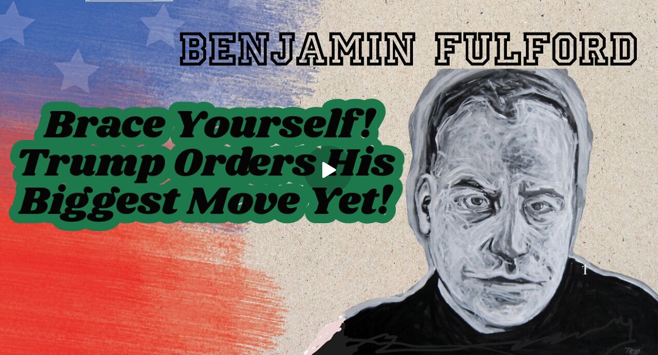 Benjamin Fulford- Brace Yourself! Trump Orders His Biggest Move Yet!!!