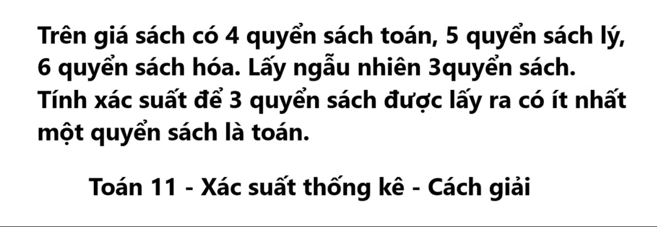 Toán 11: Trên giá sách có 4 quyển sách toán, 5 quyển sách lý, 6 quyển sách hóa. Lấy ngẫu nhiên 3