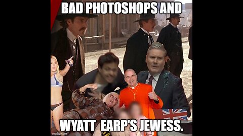 Bad photoshops and Wyatt Earp's Jewess.