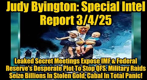 Judy Byington: Special Intel Report 3/4/25: Leaked Secret Meetings Expose IMF & Federal Reserve’s Desperate Plot To Stop QFS.