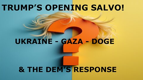 20 DAYS IN - EVALUATING THE OPENING SALVO OF TRUMP - UKRAINE - GAZA - DOGE - AND THE DEM'S RESPONSE