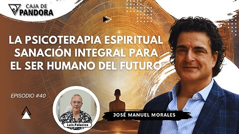 La Psicoterapia Espiritual: Sanación Integral para el Ser Humano del Futuro con José Manuel Morales