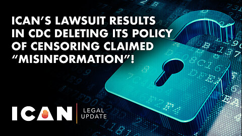 ICAN’s Lawsuit Results in CDC Deleting its Policy of Censoring Claimed “Misinformation”!