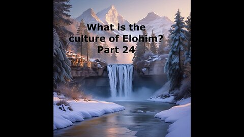 What is the culture of Elohim? Part 24