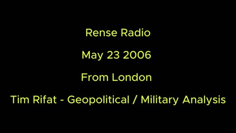 Rense Radio: May 23 2006 From London - Tim Rifat - Geopolitical Military Analysis