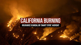 California Burning: Insurance Scandal or ‘Smart State’ Agenda?