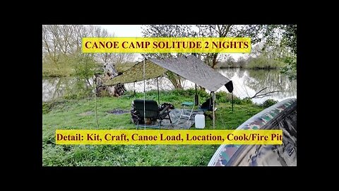 DETAILED 2 NIGHT SOLO CANOE New Location, Set Up, Kit Canoe Load Carry Cook Fire-Stove