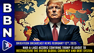 BBN, Feb 12, 2025 – Mar-A-Lago Accord CONFIRMS Trump is about to restructure...