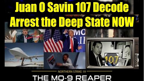 Juan O Savin 107 Decode - Arrest the Deep State NOW The FINAL PURGE Has BEGUN