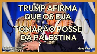 🔥🎬TRUMP AFIRMA QUE OS EUA TOMARÃO POSSE DA PALESTINA (GREG REESE)🔥🎬