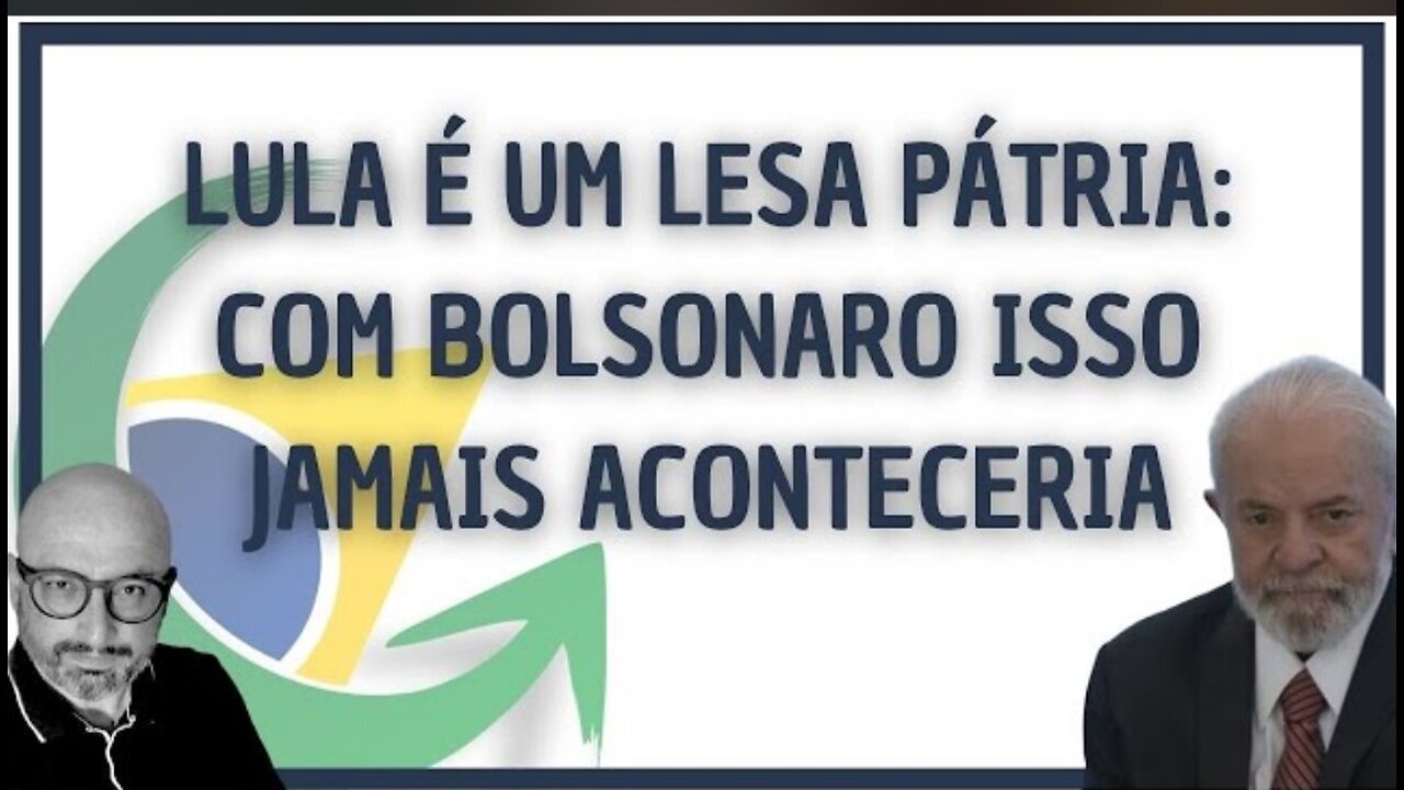 LULA É UM LESA PÁTRIA: COM BOLSONARO ISSO JAMAIS ACONTECERIA