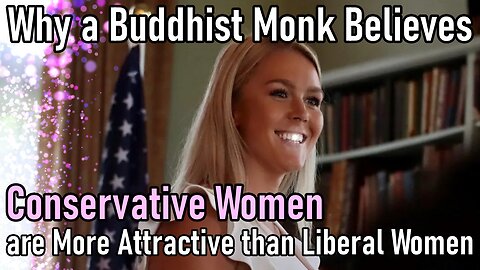 Why a Buddhist Monk Believes Conservative Women are More Attractive than Liberal Women