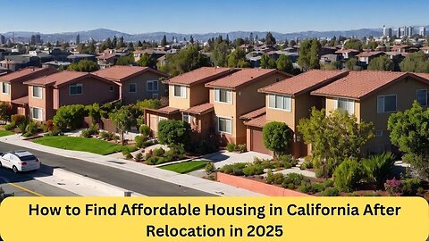 How to Find Affordable Housing in California After Relocation in 2025