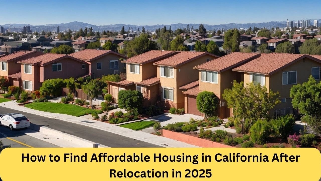 How to Find Affordable Housing in California After Relocation in 2025