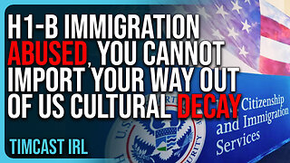 H1-B Immigration ABUSED, You Cannot Import Your Way Out Of US Cultural Decay