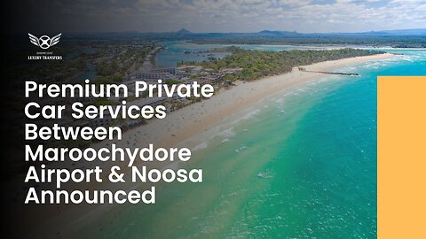 Premium Private Car Services Between Maroochydore Airport & Noosa Announced