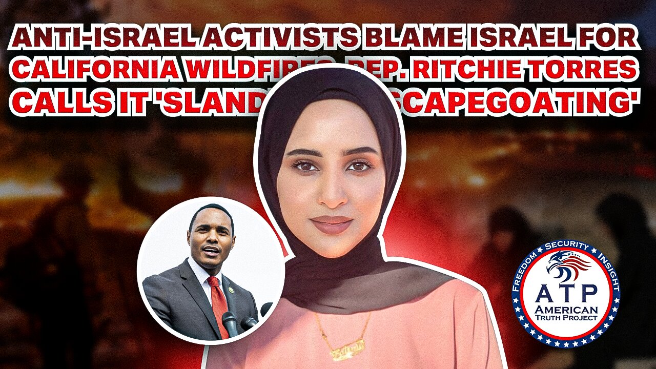 ANTI-ISRAEL ACTIVISTS BLAME ISRAEL FOR WILDFIRES, REP. TORRES CALLS IT 'SLANDEROUS SCAPEGOATING'