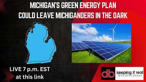 Keeping it Real with Dave Bondy: Michigan green energy plan could leave Michigan in the dark.