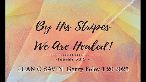 JUAN O SAVIN - By His Stripes We are HEALED - Gerry Foley 1 20 2025