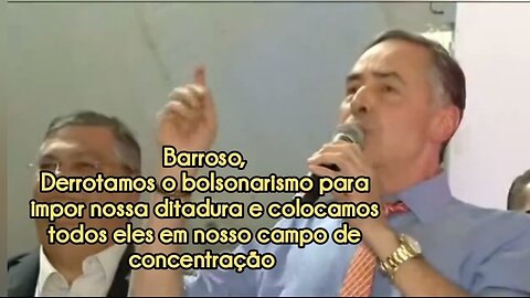 O Ditador Luiz Roberto barroso: derrotamos o bolsonarismo e imponhamos nossa ditadura nosso campo de concentração.