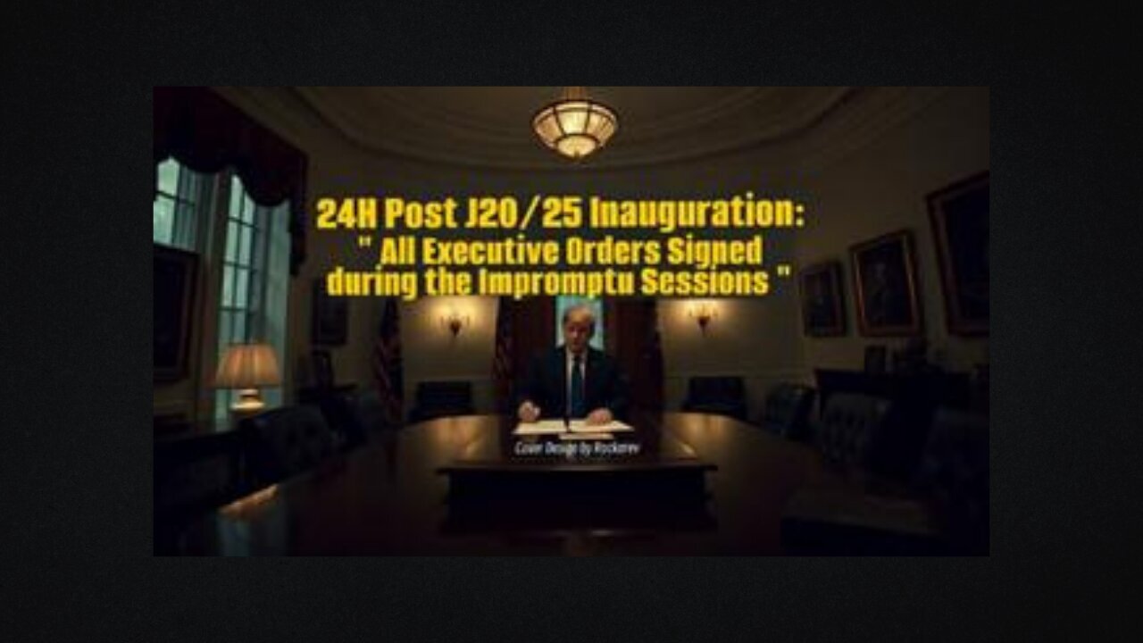 24H Post - "All Executive Orders" Signed During Impromptu Sessions - Jan 21