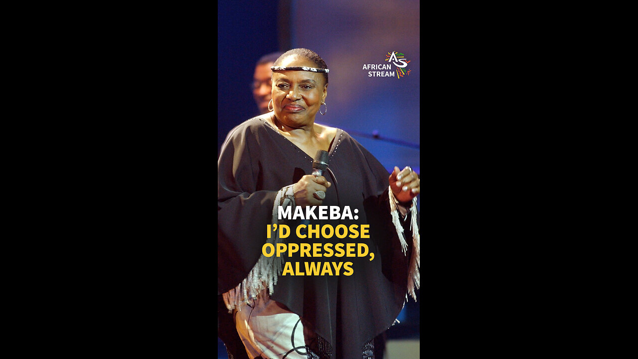 MAKEBA: I’D CHOOSE OPPRESSED, ALWAYS