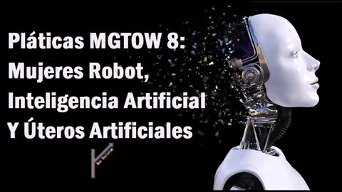 (2018) Neo Oculorum - Robots Femeninas, Inteligencia Artificial y Uteros Artificiales MGTOW Español