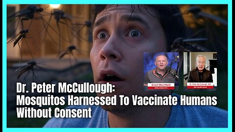 Dr. Peter McCullough: Mosquitos Harnessed To Vaccinate Humans Without Consent