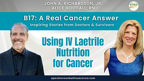 B17: A Real Cancer Answer – Alice Goodall, RN – Using IV Laetrile Nutrition for Cancer