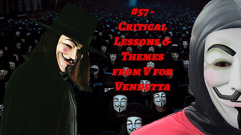 #57 - Critical Lessons & Themes from V for Vendetta