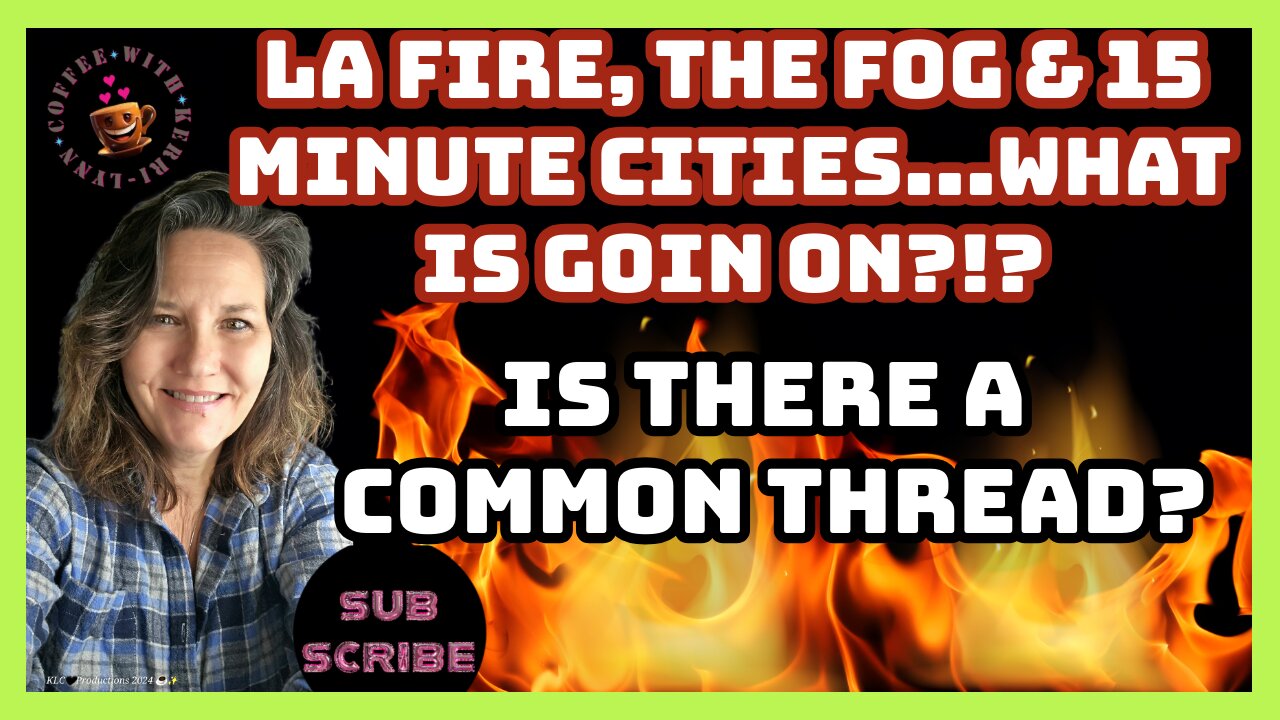 LA FIRES Devistate California,The FOG & 15 Minute Cities | Is there a Connection?