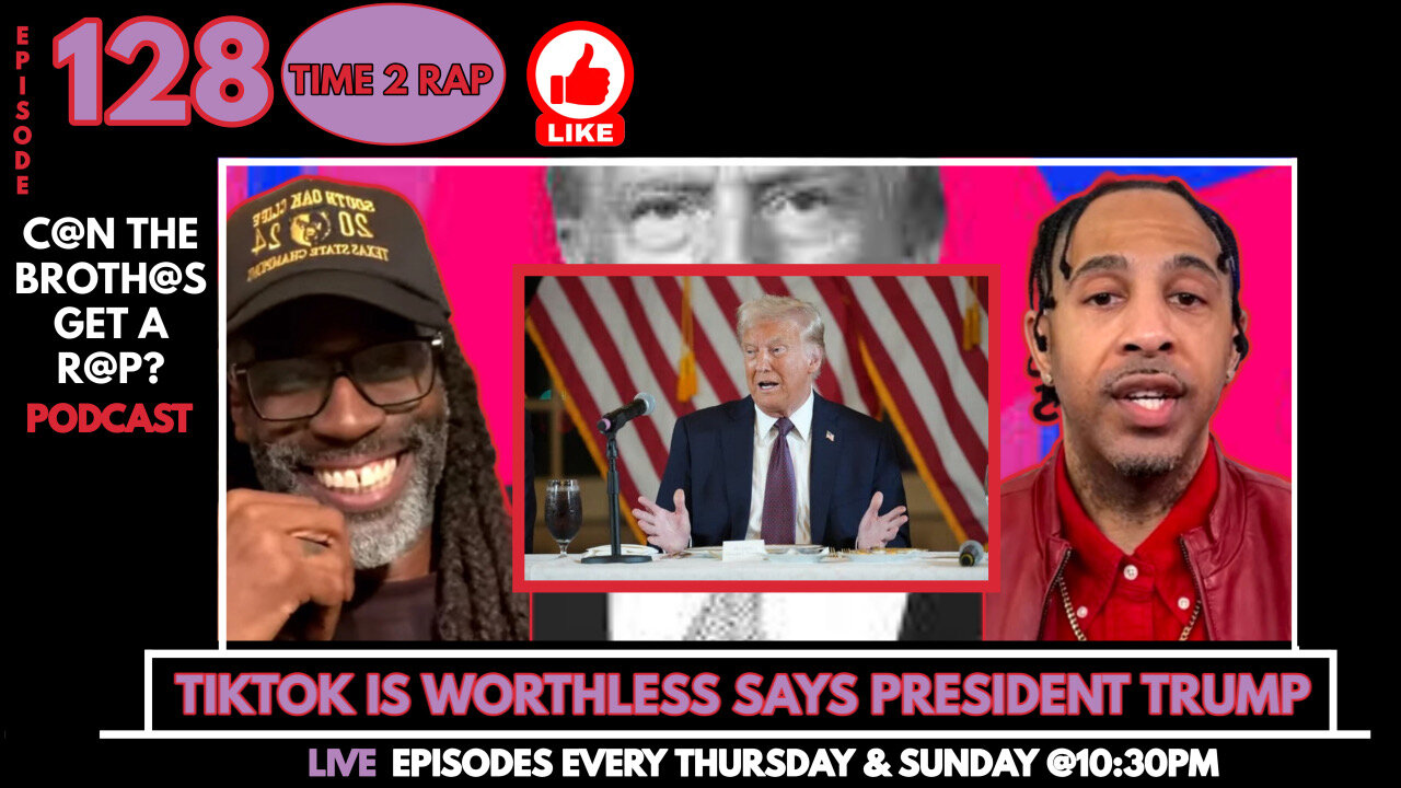 TikTok Is Worthless Says President Trump - Can The Brothas Get A Rap Podcast Episode 128