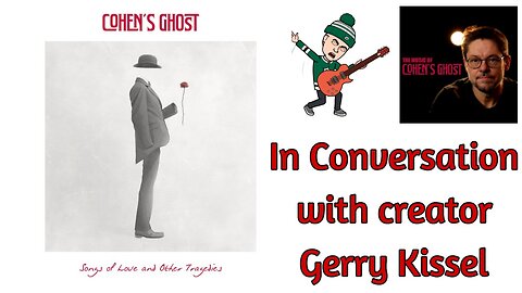 Songs of Love and Other Tragedies - A Conversation With Gerry Kissel of Cohen's Ghost