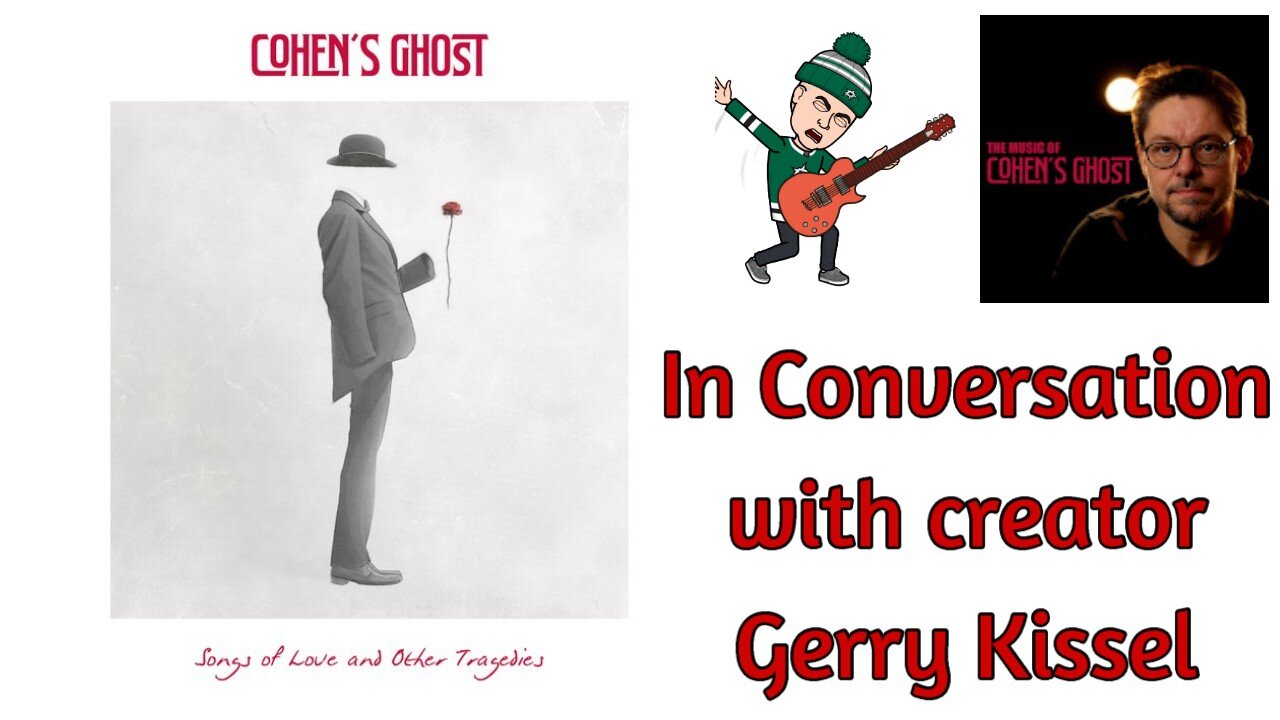 Songs of Love and Other Tragedies - A Conversation With Gerry Kissel of Cohen's Ghost